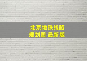 北京地铁线路规划图 最新版